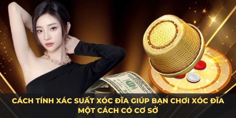 Cách tính xác suất xóc đĩa giúp bạn chơi xóc đĩa một cách có cơ sở